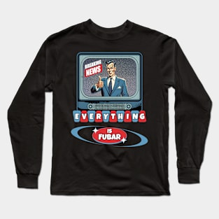 Breaking News Everything Is FUBAR Long Sleeve T-Shirt